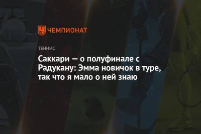 Мария Саккари - Эмма Радукану - Саккари — о полуфинале с Радукану: Эмма новичок в туре, так что я мало о ней знаю - championat.com - США