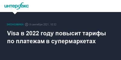 Visa в 2022 году повысит тарифы по платежам в супермаркетах - interfax.ru - Москва