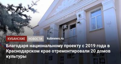Благодаря национальному проекту с 2019 года в Краснодарском крае отремонтировали 20 домов культуры - kubnews.ru - Краснодарский край