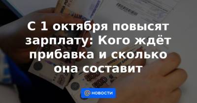 С 1 октября повысят зарплату: Кого ждёт прибавка и сколько она составит - news.mail.ru - Белгородская обл.