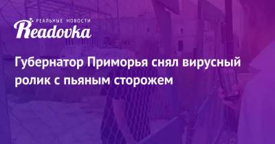 Олег Кожемяко - Губернатор Приморья снял вирусный ролик с пьяным сторожем - readovka.news - Приморье край