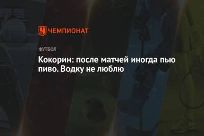 Александр Кокорин - Кокорин: после матчей иногда пью пиво. Водку не люблю - championat.com - Россия - Италия