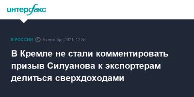 Дмитрий Песков - Антон Силуанов - В Кремле не стали комментировать призыв Силуанова к экспортерам делиться сверхдоходами - interfax.ru - Москва - Россия