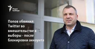 Евгений Попов - Попов обвинил Twitter во вмешательстве в выборы - после блокировки аккаунта - svoboda.org - Россия - США - Twitter