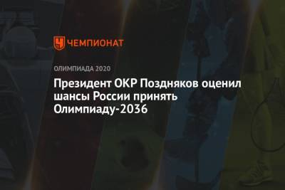 Владимир Путин - Станислав Поздняков - Президент ОКР Поздняков оценил шансы России принять Олимпиаду-2036 - championat.com - Россия - Казань