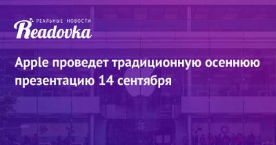 Apple проведет традиционную осеннюю презентацию 14 сентября - readovka.ru - США