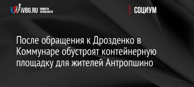 Александр Дрозденко - После обращения к Дрозденко в Коммунаре обустроят контейнерную площадку для жителей Антропшино - ivbg.ru - Украина - Ленинградская обл. - Коммунар