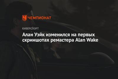 Алан Уэйк изменился на первых скриншотах ремастера Alan Wake - championat.com