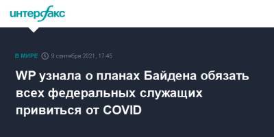 Джо Байден - WP узнала о планах Байдена обязать всех федеральных служащих привиться от COVID - interfax.ru - Москва - США - Washington - Washington