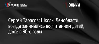 Анна Кузнецова - Сергей Тарасов - Сергей Тарасов: Школы Ленобласти всегда занимались воспитанием детей, даже в 90-е годы - ivbg.ru - Россия - Украина - Ленинградская обл.