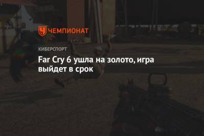 Far Cry 6 ушла на золото, игра выйдет в срок - championat.com