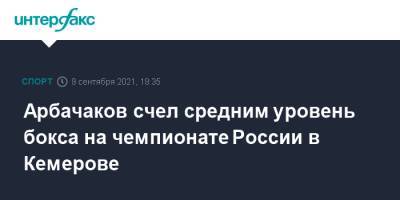 Арбачаков счел средним уровень бокса на чемпионате России в Кемерове - sport-interfax.ru - Москва - Россия - Токио - Кемерово