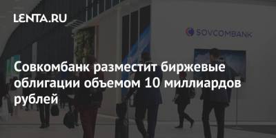 Совкомбанк разместит биржевые облигации объемом 10 миллиардов рублей - smartmoney.one
