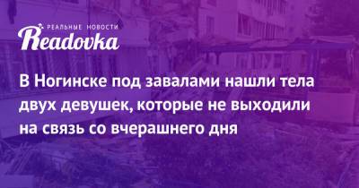 Анастасия Иванова - В Ногинске под завалами нашли тела двух девушек, которые не выходили на связь со вчерашнего дня - readovka.news - Московская обл. - Ногинск