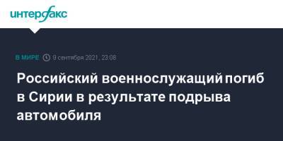 Российский военнослужащий погиб в Сирии в результате подрыва автомобиля - interfax.ru - Москва - Россия - Сирия