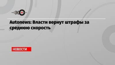 Марат Хуснуллин - Autonews: Власти вернут штрафы за среднюю скорость - echo.msk.ru