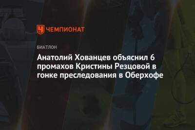 Кристина Резцова - Анатолий Хованцев - Анатолий Хованцев объяснил 6 промахов Кристины Резцовой в гонке преследования в Оберхофе - championat.com - Россия