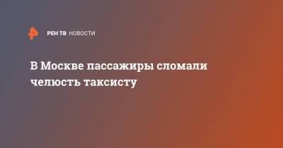 В Москве пассажиры сломали челюсть таксисту - ren.tv - Москва - Москва