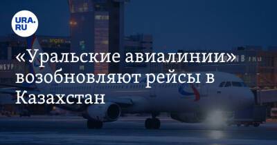 «Уральские авиалинии» возобновляют рейсы в Казахстан - ura.news - Казахстан - Екатеринбург - Алма-Ата - Астана