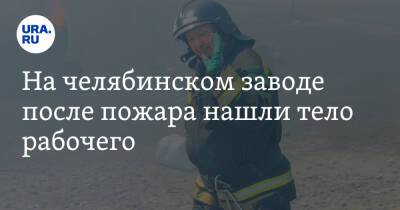 На челябинском заводе после пожара нашли тело рабочего - ura.news - Россия - Челябинск
