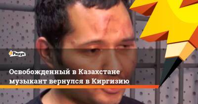 Викрам Рузахунов - Освобожденный в Казахстане музыкант вернулся в Киргизию - ridus.ru - Казахстан - Киргизия