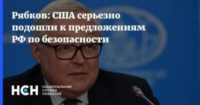 Сергей Рябков - Рябков: США серьезно подошли к предложениям РФ по безопасности - nsn.fm - Россия - США