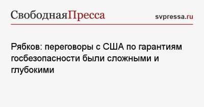 Сергей Рябков - Рябков: переговоры с США по гарантиям госбезопасности были сложными и глубокими - svpressa.ru - Россия - США - Вашингтон - Женева