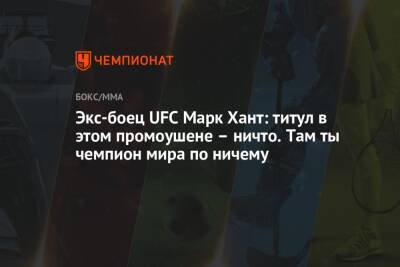 Экс-боец UFC Марк Хант: титул в этом промоушене – ничто. Там ты чемпион мира по ничему - championat.com