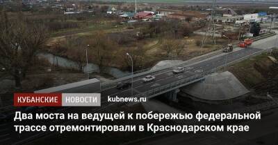 Два моста на ведущей к побережью федеральной трассе отремонтировали в Краснодарском крае - kubnews.ru - Краснодарский край