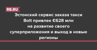 Эстонский сервис заказа такси Bolt привлек €628 млн на развитие своего суперприложения и выход в новые регионы - rb.ru - Россия - Санкт-Петербург