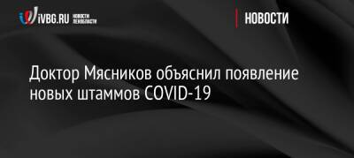 Александр Мясников - Доктор Мясников объяснил появление новых штаммов COVID-19 - ivbg.ru - Россия - Украина - Россияне