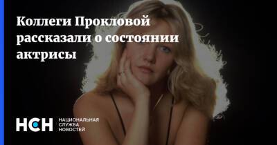 Елена Проклова - Коллеги Прокловой рассказали о состоянии актрисы - nsn.fm