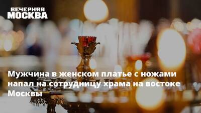 Мужчина в женском платье с ножами напал на сотрудницу храма на востоке Москвы - vm.ru - Москва