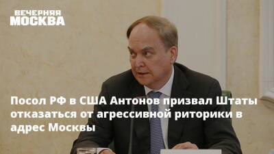 Сергей Рябков - Александр Фомин - Анатолий Антонов - Венди Шерман - Посол РФ в США Антонов призвал Штаты отказаться от агрессивной риторики в адрес Москвы - vm.ru - Москва - Россия - США - Вашингтон - Женева