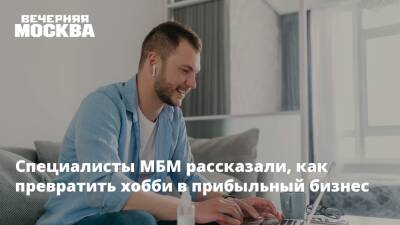 Алексей Фурсин - Специалисты МБМ рассказали, как превратить хобби в прибыльный бизнес - vm.ru - Москва - Россия - Москва