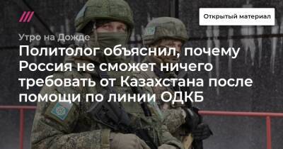 Нурсултан Назарбаев - Валерий Шарифулин - Политолог объяснил, почему Россия не сможет ничего требовать от Казахстана после помощи по линии ОДКБ - tvrain.ru - Россия - США - Казахстан - Вена