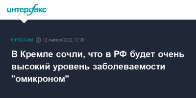 Дмитрий Песков - В Кремле сочли, что в РФ будет очень высокий уровень заболеваемости "омикроном" - interfax.ru - Москва - Россия - США - Израиль - Юар - Ботсвана