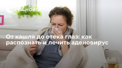 От кашля до отека глаз: как распознать и лечить аденовирус - ria.ru - Москва - Россия