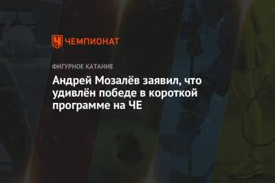 Андрей Мозалев - Андрей Мозалёв заявил, что удивлён победе в короткой программе на ЧЕ - championat.com - Россия - Эстония - Таллин