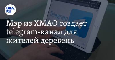 Мэр из ХМАО создает telegram-канал для жителей деревень - ura.news - Югра - р-н Советский