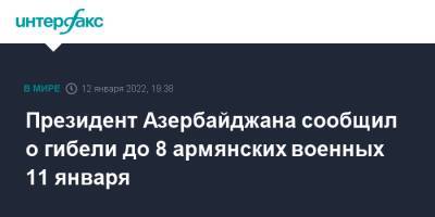 Ильхам Алиев - Азербайджан - Президент Азербайджана сообщил о гибели до 8 армянских военных 11 января - interfax.ru - Москва - Армения - Азербайджан