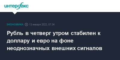 Рубль в четверг утром стабилен к доллару и евро на фоне неоднозначных внешних сигналов - interfax.ru - Москва - США - Лондон - Нью-Йорк