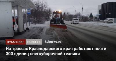 Роман Вильфанд - Вениамин Кондратьев - На трассах Краснодарского края работают почти 300 единиц снегоуборочной техники - kubnews.ru - Россия - Крым - Краснодарский край