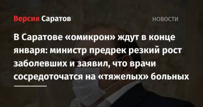 Олег Костин - В Саратове «омикрон» ждут в конце января: министр предрек резкий рост заболевших и заявил, что врачи сосредоточатся на «тяжелых» больных - nversia.ru - Саратовская обл. - Саратов