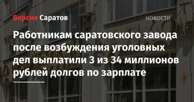 Работникам саратовского завода после возбуждения уголовных дел выплатили 3 из 34 миллионов рублей долгов по зарплате - nversia.ru - Россия - Саратовская обл. - Саратов - район Фрунзенский, Саратов