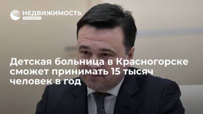 Андрей Воробьев - Глава Подмосковья: детская больница в Красногорске сможет принимать 15 тысяч человек в год - realty.ria.ru - Москва - Россия - Московская обл. - Красногорск