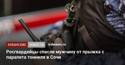 Росгвардейцы спасли мужчину от прыжка с парапета тоннеля в Сочи - kubnews.ru - Сочи - Краснодарский край - Краснодар - Сочи