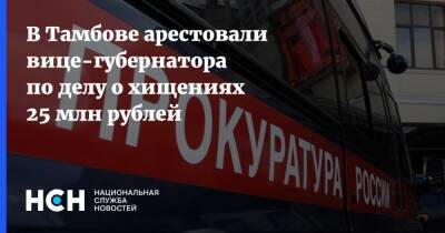 В Тамбове арестовали вице-губернатора по делу о хищениях 25 млн рублей - nsn.fm - Тамбов
