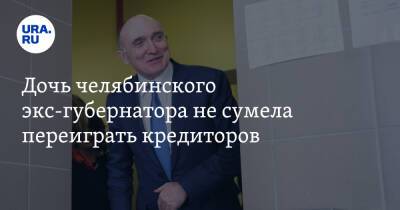 Дочь челябинского экс-губернатора не сумела переиграть кредиторов - ura.news - Россия - Челябинская обл. - Челябинск
