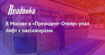 В Москве в «Президент-Отеле» упал лифт с пассажирами - readovka.news - Москва - Россия - Югра - Москва